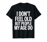 I Don't Feel Old But People My Age Do Midlife Humor - Camiseta