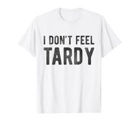 I Don't Feel Tardy - Lema Divertido de Persona tardía Camiseta gráfica económica