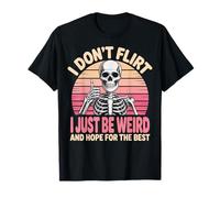 I Don't Flirt I Just Be Weird And Hope For The Best Camiseta