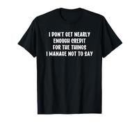 I Don't Get Enough Credit for The Things I Manage Not to Say Camiseta
