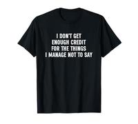 I Don't Get Enough Credit for The Things I Manage Not to Say Camiseta
