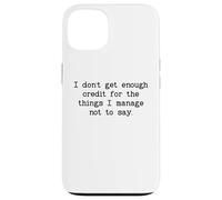 I Don't Get Enough Credit for The Things I Manage Not to Say Carcasa para iPhone 13