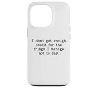 I Don't Get Enough Credit for The Things I Manage Not to Say Carcasa para iPhone 13 Pro