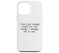 I Don't Get Enough Credit for The Things I Manage Not to Say Carcasa para iPhone 13 Pro MAX