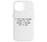 I Don't Get Enough Credit for The Things I Manage Not to Say Carcasa para iPhone 14