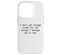 I Don't Get Enough Credit for The Things I Manage Not to Say Carcasa para iPhone 14 Pro