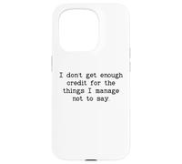 I Don't Get Enough Credit for The Things I Manage Not to Say Carcasa para iPhone 15 Pro