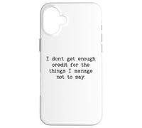 I Don't Get Enough Credit for The Things I Manage Not to Say Carcasa para iPhone 16 Plus