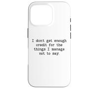 I Don't Get Enough Credit for The Things I Manage Not to Say Carcasa para iPhone 16 Pro