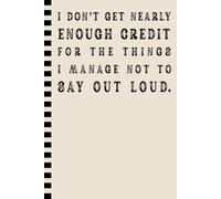 I Don't Get Nearly Enough Credit For The Things I Manage Not To Say Out Loud | Funny Notebook: Fun and Sarcastic Gag Gift Work Journal with Vintage ... Women | Perfect for Birthday and Bosses Day