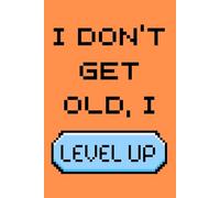 I Don't Get Old, I Level Up: Funny Gift Notebook for Gamers