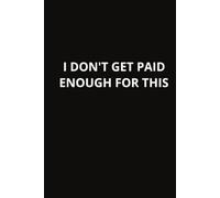 I Don't Get Paid Enough For This: Wide Ruled Notebook | 6 x 9 Inches | 100 Pages | Adult