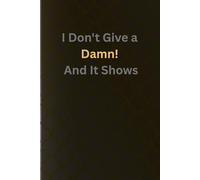 I Don't Give a Damn! And It Shows: A Journal for Raw, Unapologetic Self-Expression