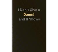 I Don't Give a Damn! And It Shows: A Journal for Raw, Unapologetic Self-Expression