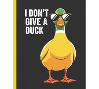 I Don't Give a Duck Notebook: Funny Sarcastic Journal for Adults, Students & Teachers: College Ruled Composition Book, 7.5 x 9.25 Inches: Cool Duck with Sunglasses Gag Gift for Him or Her
