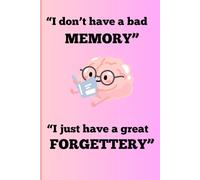 I Don't Have A Bad Memory-I Just Have A Great Forgettery.: Funny Gift Notebook Journal For Friends and Family.