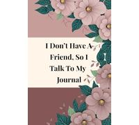 I Don't Have A Friend, So I Talk To My Journal: 120 Guided Prompts for Women Navigating Loneliness, Healing, and Self-Connection