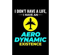 I Don't have a Life; I have an Aerodynamic Existence: Aerospace Engineer Notebook Journal for Writing