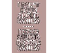 I Don't Have Anger Issues - I Have Stupid People Issues: 108 Lined Page Notebook, Journal, Diary, Funny Gifts For Men And Women, 6x9 Inches