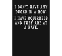 I Don't Have any Ducks In A Row I Have Squirrels and They are At a Rave | Funny Office Notebook: Fun and Sarcastic Gag Work Journal for Coworker ... Perfect for Appreciation and Bosses Day Gifts