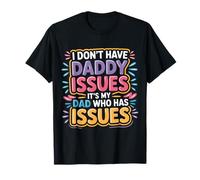 I Don't Have Daddy Issues It's My Dad Who Has Issues - Camiseta