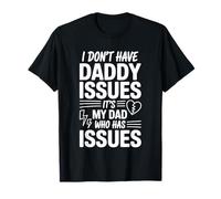 I Don't Have Daddy Issues It's My Dad Who Has Issues |- Camiseta