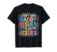 I Don't Have Daddy Issues It's My Dad Who Has Issues - Camiseta