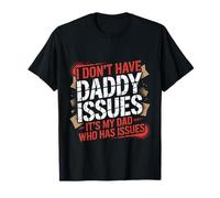 I Don't Have Daddy Issues It's My Dad Who Has Issues |- Camiseta
