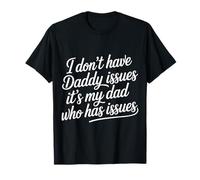 I Don't Have Daddy Issues It's My Dad Who Has Issues - Camiseta