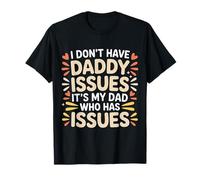 I Don't Have Daddy Issues It's My Dad Who Has Issues - Camiseta