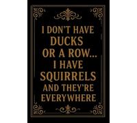 I DON'T HAVE DUCKS OR A ROW... I HAVE SQUIRRELS AND THEY'RE EVERYWHERE: Funny Notebook for Work - The Perfect Gag Gift for Coworkers, Bosses, and ... Ideal Christmas Secret Santa for Women & Men