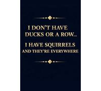 I DON'T HAVE DUCKS OR A ROW... I HAVE SQUIRRELS AND THEY'RE EVERYWHERE: Funny Notebook for Work - The Perfect Gag Gift for Coworkers, Bosses, and ... Ideal Christmas Secret Santa for Women & Men