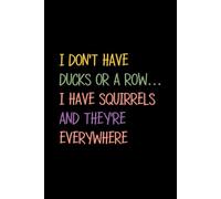 I DON'T HAVE DUCKS OR A ROW... I HAVE SQUIRRELS AND THEY'RE EVERYWHERE: Funny Notebook for Work - The Perfect Gag Gift for Coworkers, Bosses, and ... Ideal Christmas Secret Santa for Women & Men