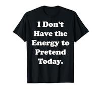 I Don't Have The Energy To Pretend Today Funny Saying Camiseta