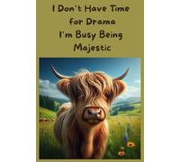 I Don't Have Time for Drama I'm Busy Being Majestic: Highland Cow Notebook