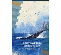 I don't have to be strong today: A journal for days when you feel too much