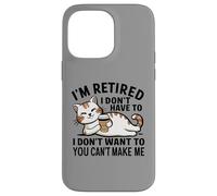 "I Don't Have To, I Don't Want To: I'm Retired" Carcasa para iPhone 14 Pro Max