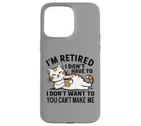 "I Don't Have To, I Don't Want To: I'm Retired" Carcasa para iPhone 15 Pro Max