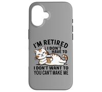 "I Don't Have To, I Don't Want To: I'm Retired" Carcasa para iPhone 16