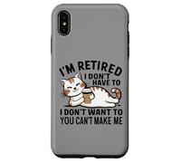 "I Don't Have To, I Don't Want To: I'm Retired" Carcasa para iPhone XS Max