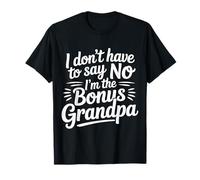 I Don't Have To Say No I'm The Bonus Grandpa ------- Camiseta
