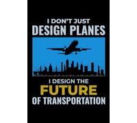 I Don't Just design Planes, I design the Future of Transportation: Aerospace Engineer Notebook Journal for Writing