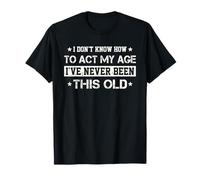 I Don't Know How To Act My Age Funny Old Birthday For Men Camiseta