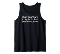 I Don't Know How to Act My Age I've Never Been This Old Camiseta sin Mangas