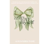 I Don't Know How to Love Myself: Breaking the Cycle of Self-Abandonment, Rebuilding Your Boundaries, and Stepping into Your Worth as a Daughter of God