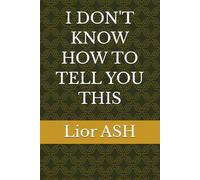 I DON'T KNOW HOW TO TELL YOU THIS