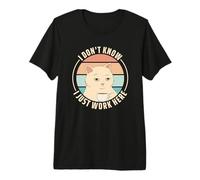 I Don't Know I Just Work Here Camiseta Premium