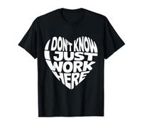 I Don't Know I Just Work Here - Citas Divertidas y humorísticas Camiseta