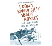 I DON'T KNOW SH*T ABOUT HORSES: BUT I SURE KNOW HOW TO SHOVEL IT