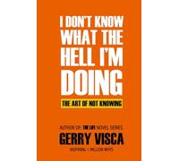 I Don't Know What the Hell I'm Doing!: The Art of NOT Knowing